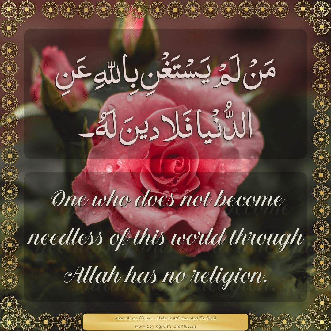 One who does not become needless of this world through Allah has no...